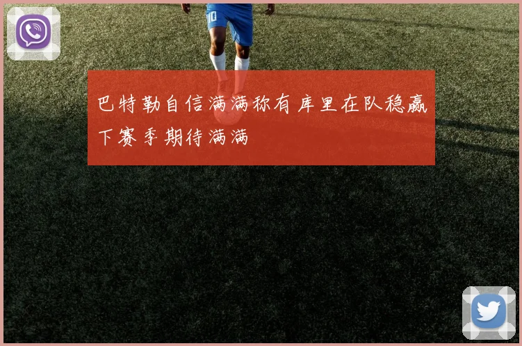 巴特勒自信满满称有库里在队稳赢下赛季期待满满