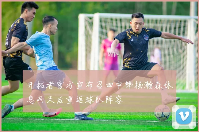 开拓者官方宣布召回中锋杨瀚森休息两天后重返球队阵容